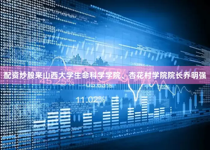 配资炒股来山西大学生命科学学院、杏花村学院院长乔明强