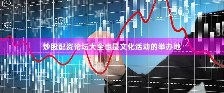 炒股配资论坛大全也是文化活动的举办地