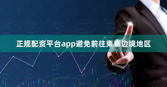 正规配资平台app避免前往柬泰边境地区
