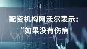 配资机构网沃尔表示：“如果没有伤病