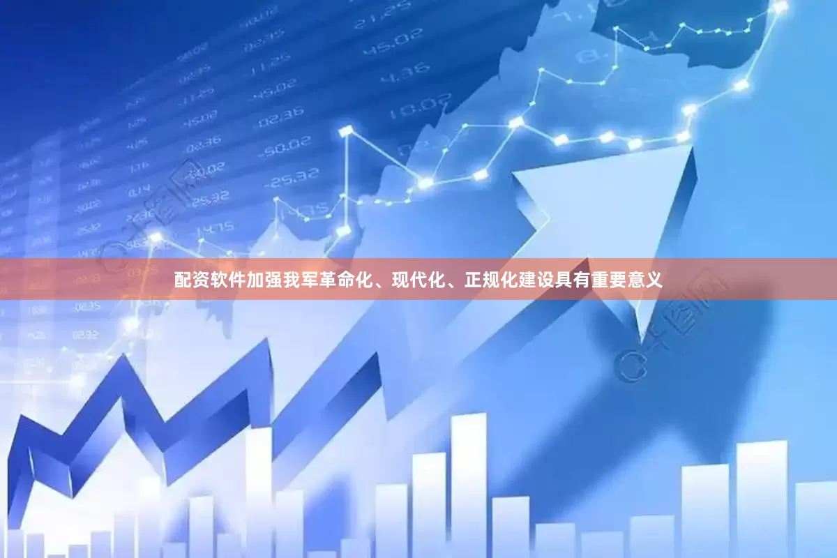 配资软件加强我军革命化、现代化、正规化建设具有重要意义
